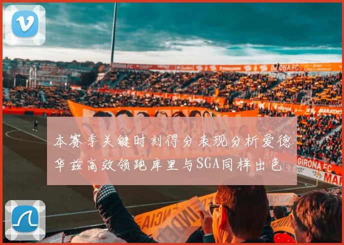 本赛季关键时刻得分表现分析爱德华兹高效领跑库里与SGA同样出色